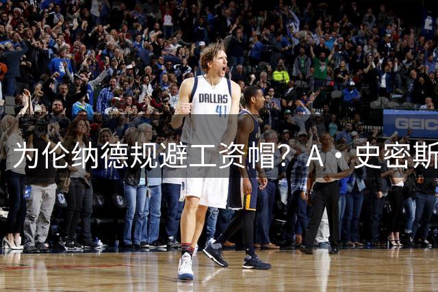 为伦纳德规避工资帽？A·史密斯怒批快船：太愚蠢了