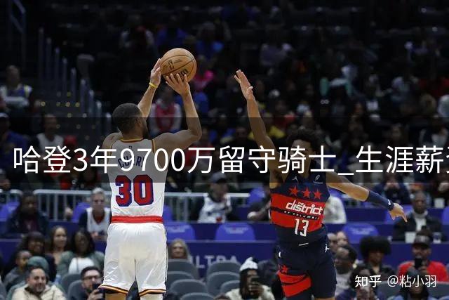 哈登3年9700万留守骑士 生涯薪资破5亿剑指科比得分纪录