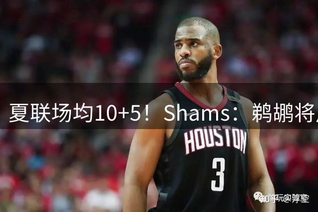 夏联场均10+5！Shams：鹈鹕将用双向合同签下落选秀马利克·迪亚