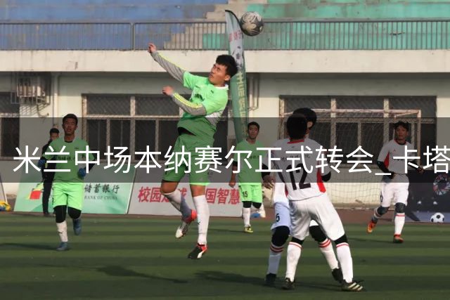 米兰中场本纳赛尔正式转会 卡塔尔加拉法迎新援