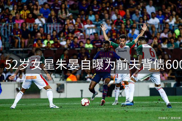 52岁女星朱晏自曝为前夫背债600万 靠拍短剧维生称或摆摊谋生
