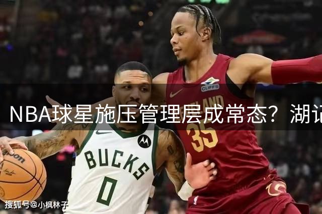 NBA球星施压管理层成常态？湖记为詹姆斯鸣不平引热议